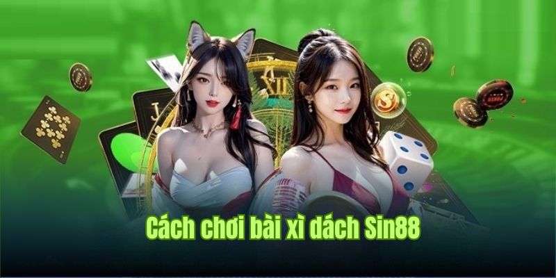 Cách Chơi Bài Xì Dách Sin88, Khám Phá Kinh Nghiệm Cược Chuẩn