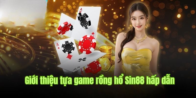 Thông tin sơ lược về cách chơi rồng hổ tại Sin88