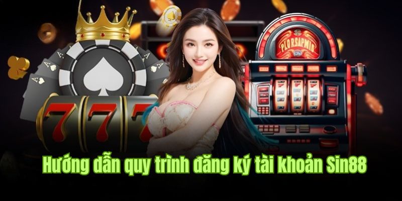 Đăng ký Sin88 đơn giản chỉ với 3 bước