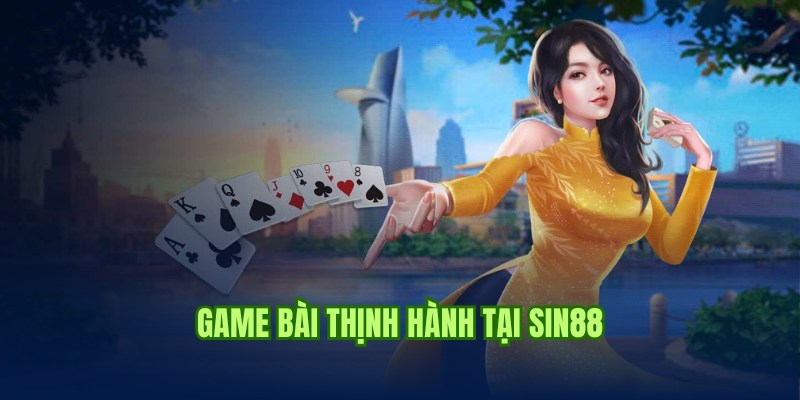 Game bài thịnh hành, thu hút tại phần giới thiệu Sin88