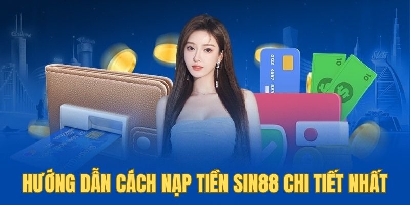 Hướng dẫn cách nạp tiền Sin88 chi tiết nhất