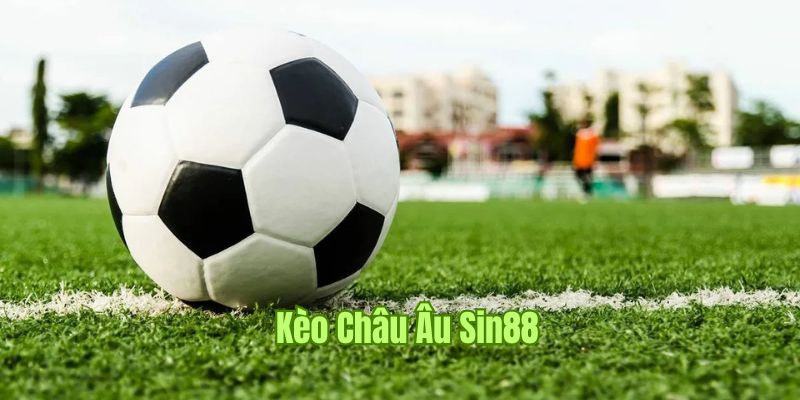 Kèo Châu Âu, Dễ Chơi Dễ Thắng Với Tỷ Lệ Odd Khủng Tại Sin88