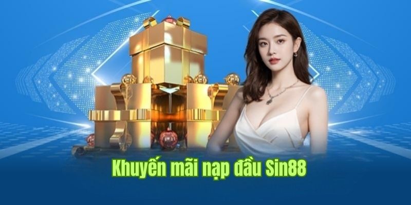 Khuyến Mãi Nạp Đầu Sin88 - Phần Thưởng Lớn Cho Newbie