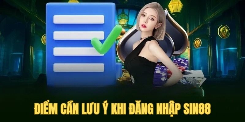 Những điểm cần lưu ý khi thực hiện đăng nhập Sin88