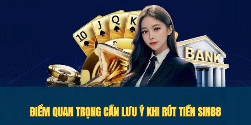 Điểm quan trọng cần lưu ý khi rút tiền Sin88