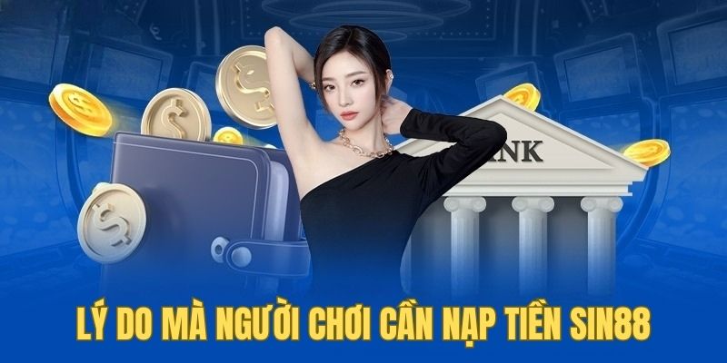 Lý do mà người chơi cần nạp tiền Sin88