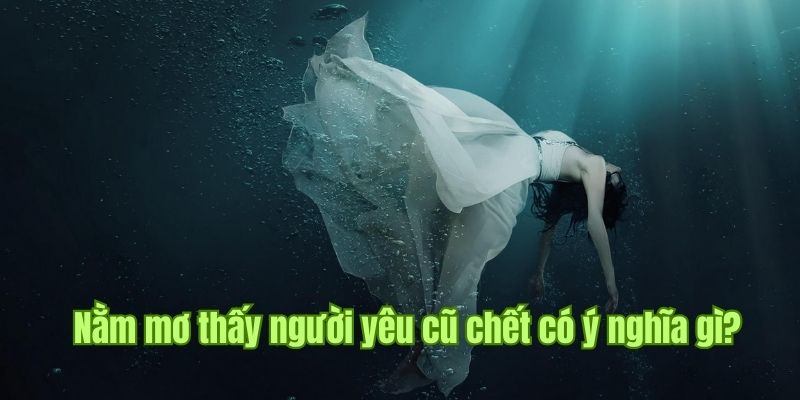 Nằm mơ thấy người yêu cũ đã chết một cách bất ngờ 