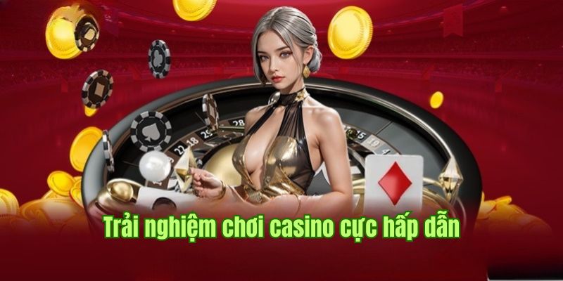 Sòng Casino đẳng cấp, thời thượng cùng dàn Dealer nóng bỏng 